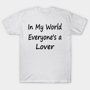 In My World Everyone's a Lover T-Shirt